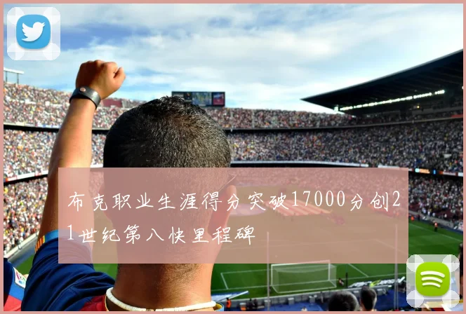 布克职业生涯得分突破17000分创21世纪第八快里程碑