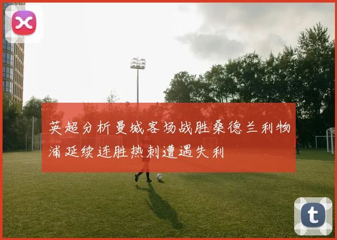 英超分析曼城客场战胜桑德兰利物浦延续连胜热刺遭遇失利