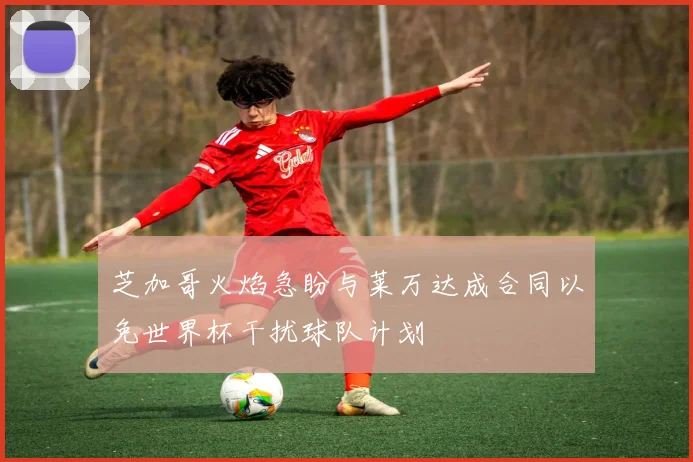 芝加哥火焰急盼与莱万达成合同以免世界杯干扰球队计划