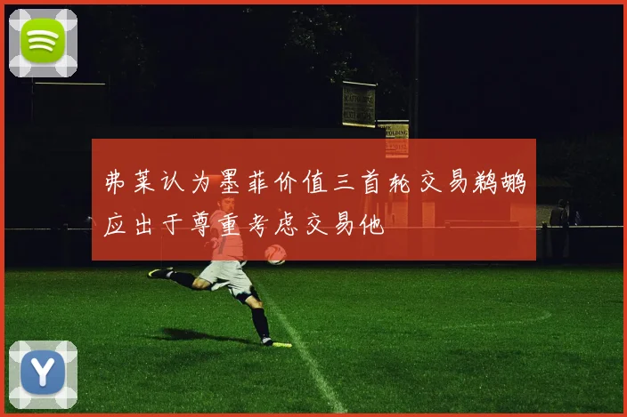弗莱认为墨菲价值三首轮交易鹈鹕应出于尊重考虑交易他