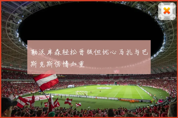 勒沃库森轻松晋级但忧心马扎与巴斯克斯伤情加重