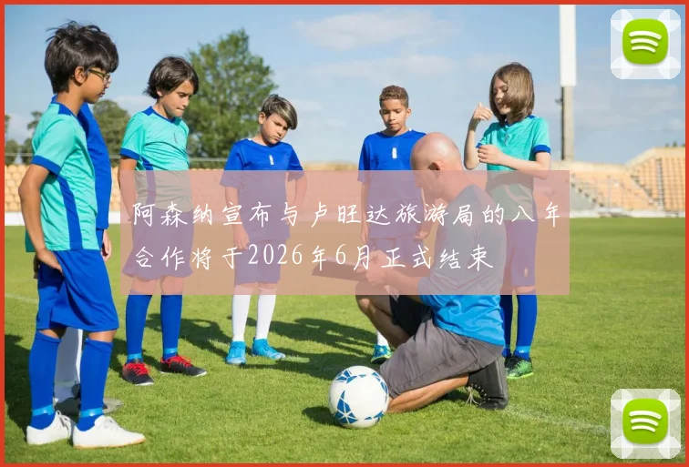 阿森纳宣布与卢旺达旅游局的八年合作将于2026年6月正式结束