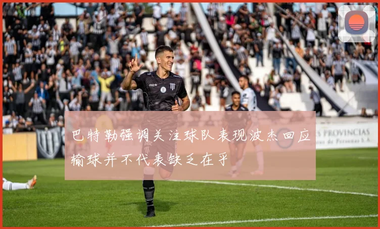 巴特勒强调关注球队表现波杰回应输球并不代表缺乏在乎