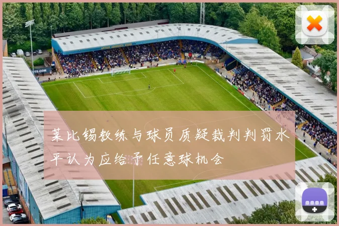莱比锡教练与球员质疑裁判判罚水平认为应给予任意球机会