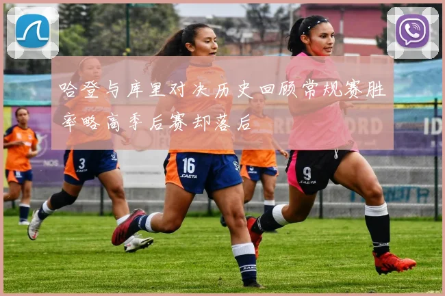 哈登与库里对决历史回顾常规赛胜率略高季后赛却落后