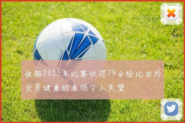 快船2025年比赛仅得79分除比尔外全员健康的表现令人失望